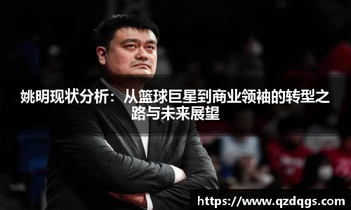 姚明现状分析：从篮球巨星到商业领袖的转型之路与未来展望