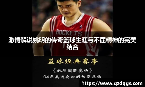 激情解说姚明的传奇篮球生涯与不屈精神的完美结合