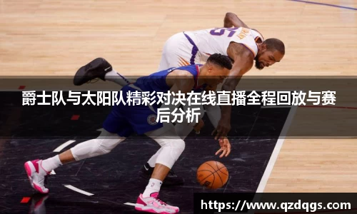 爵士队与太阳队精彩对决在线直播全程回放与赛后分析