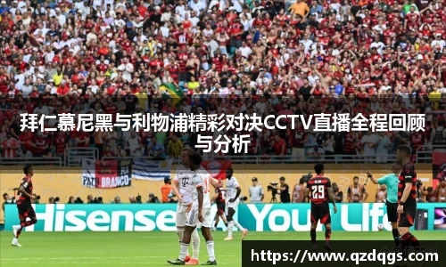 拜仁慕尼黑与利物浦精彩对决CCTV直播全程回顾与分析