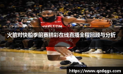 火箭对快船季前赛精彩在线直播全程回顾与分析